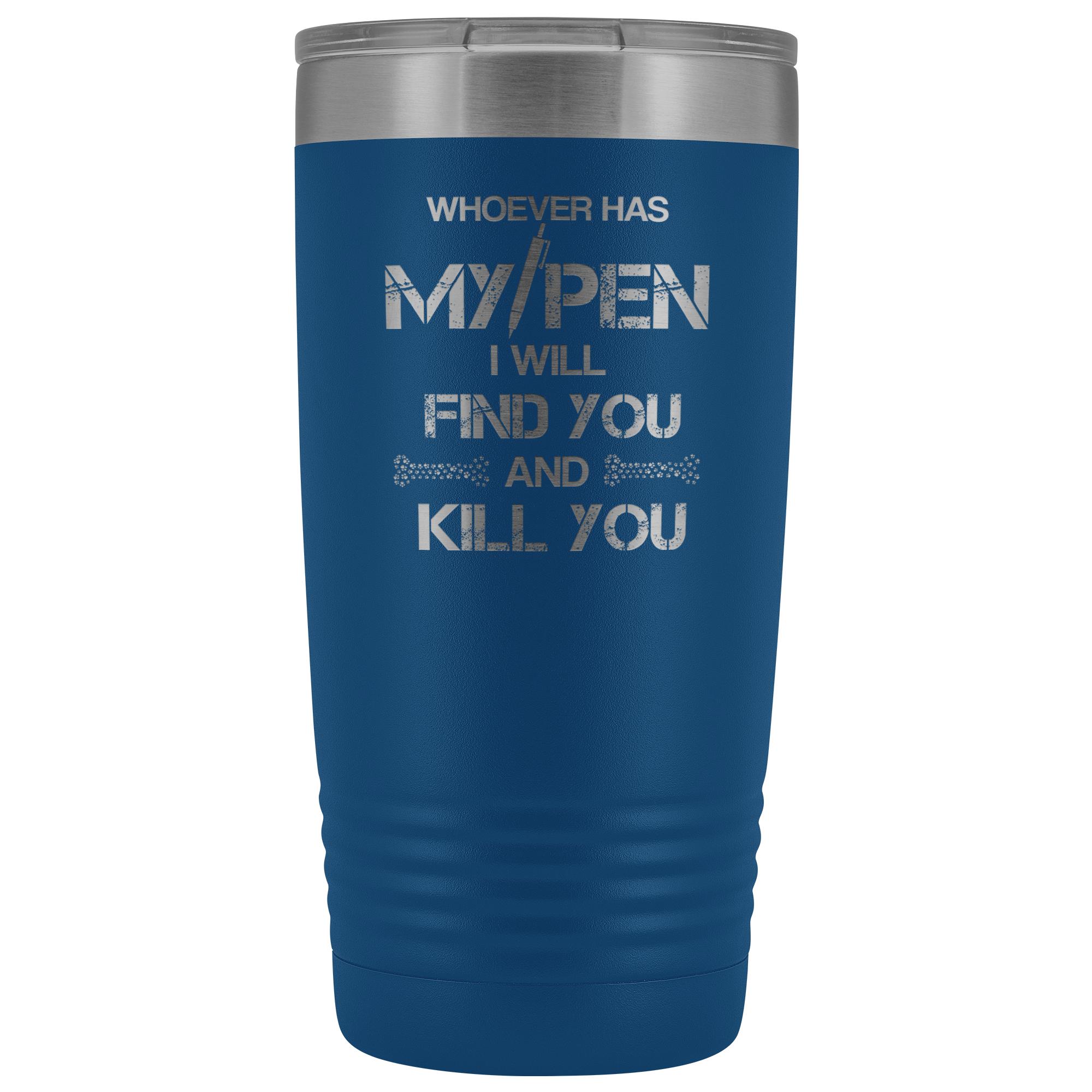 Whoever has my pen 20 oz Vacuum Tumbler