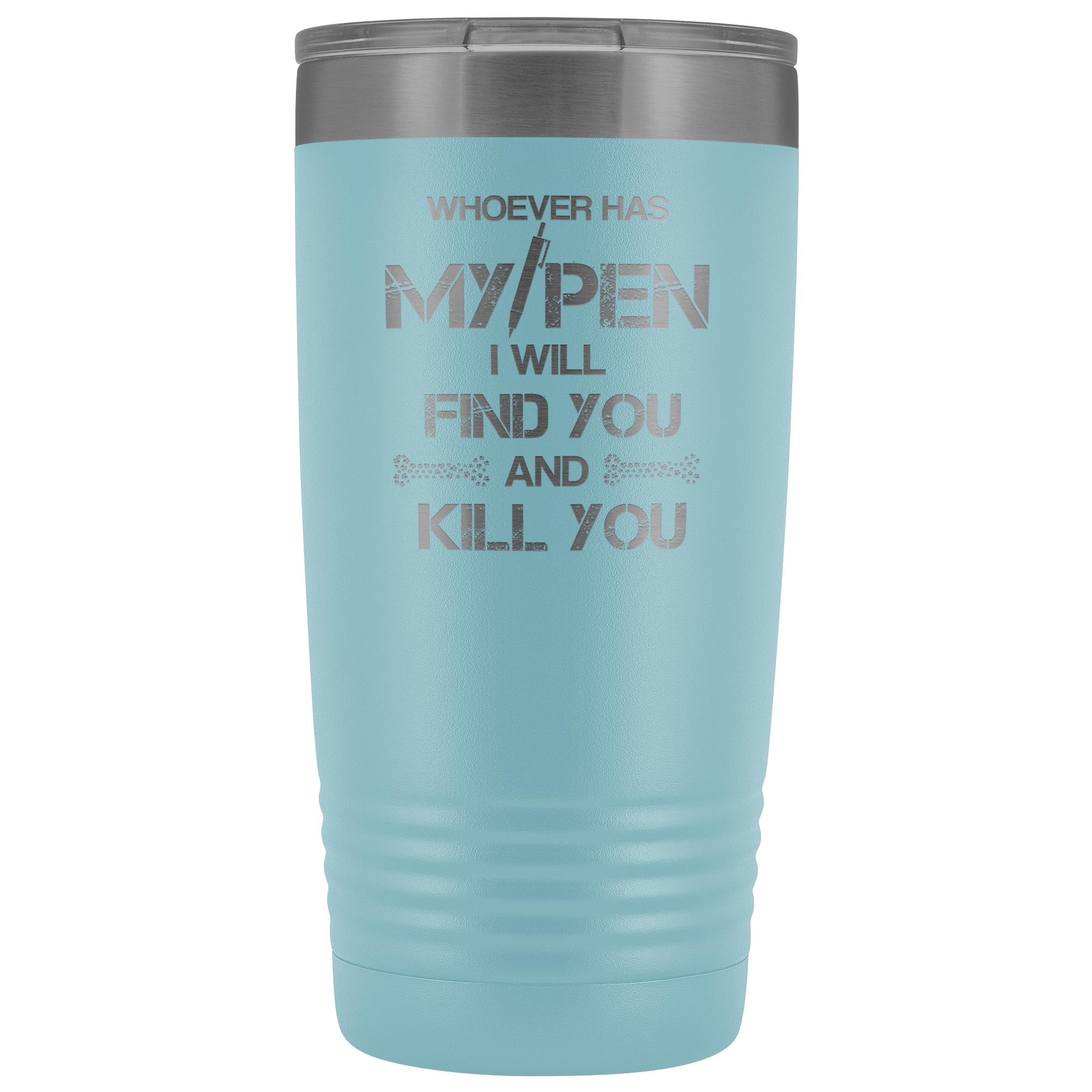 Whoever has my pen 20 oz Vacuum Tumbler