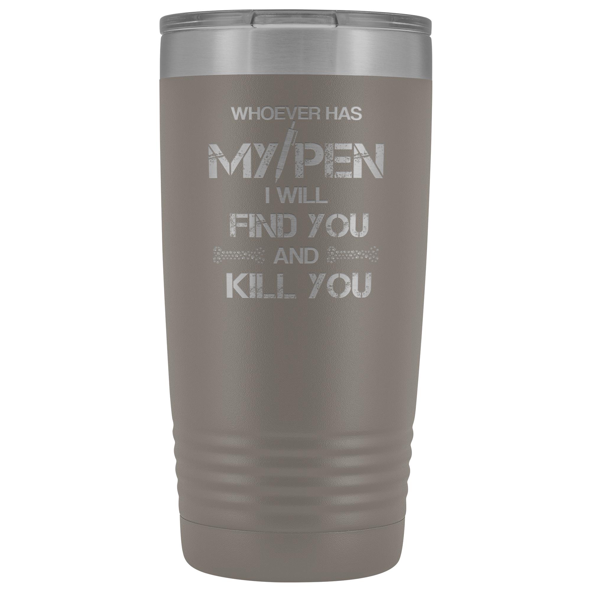 Whoever has my pen 20 oz Vacuum Tumbler